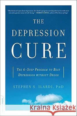 The Depression Cure: The 6-Step Program to Beat Depression Without Drugs Stephen S. Ilardi 9780738213880 Da Capo Lifelong Books