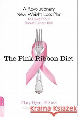 The Pink Ribbon Diet: A Revolutionary New Weight Loss Plan to Lower Your Breast Cancer Risk Mary Flynn Nancy Verde Barr 9780738213941