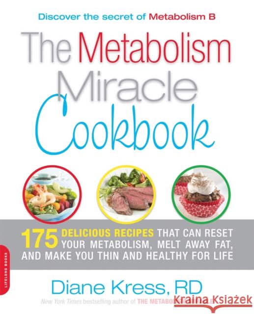 The Metabolism Miracle Cookbook: 175 Delicious Meals That Can Reset Your Metabolism, Melt Away Fat, and Make You Thin and Healthy for Life Diane Kress 9780738214252