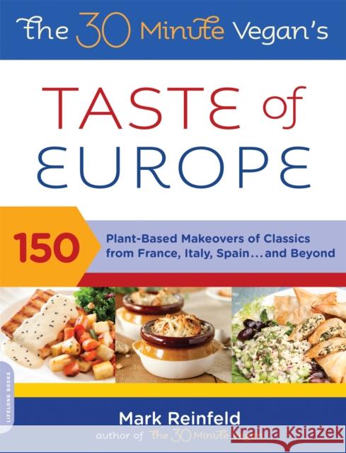 The 30-Minute Vegan's Taste of Europe: 150 Plant-Based Makeovers of Classics from France, Italy, Spain, and Beyond Mark Reinfeld 9780738214337 0
