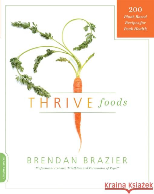 Thrive Foods: 200 Plant-Based Recipes for Peak Health Brendan Brazier 9780738215112 Da Capo Lifelong Books