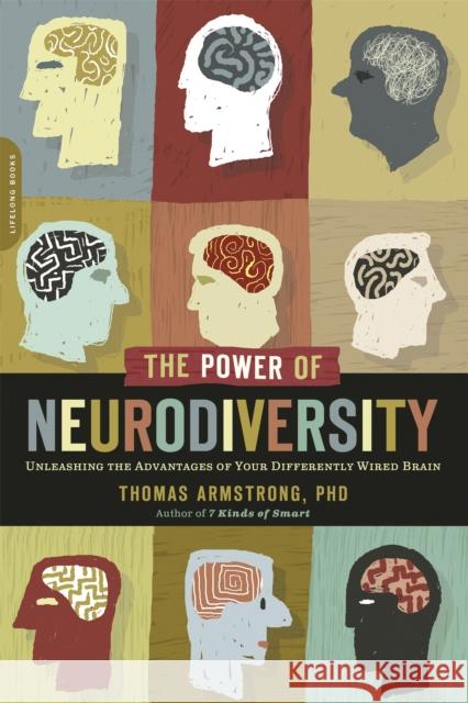 The Power of Neurodiversity: Unleashing the Advantages of Your Differently Wired Brain (published in hardcover as Neurodiversity) Thomas Armstrong 9780738215242