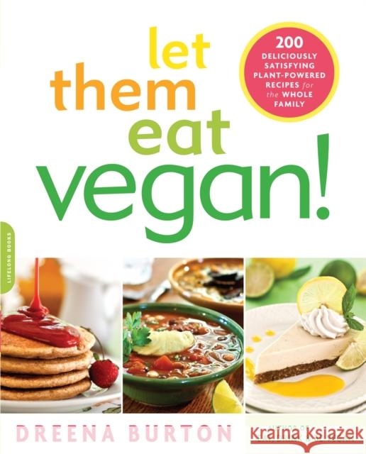Let Them Eat Vegan!: 200 Deliciously Satisfying Plant-Powered Recipes for the Whole Family Dreena Burton 9780738215617 0