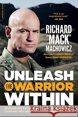 Unleash the Warrior Within: Develop the Focus, Discipline, Confidence, and Courage You Need to Achieve Unlimited Goals (Revised) Machowicz, Richard Mack 9780738215686
