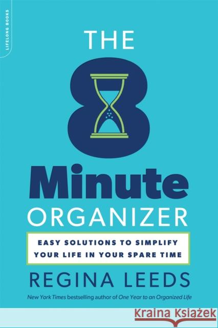 The 8 Minute Organizer: Easy Solutions to Simplify Your Life in Your Spare Time Regina Leeds 9780738215716 Perseus Running Press