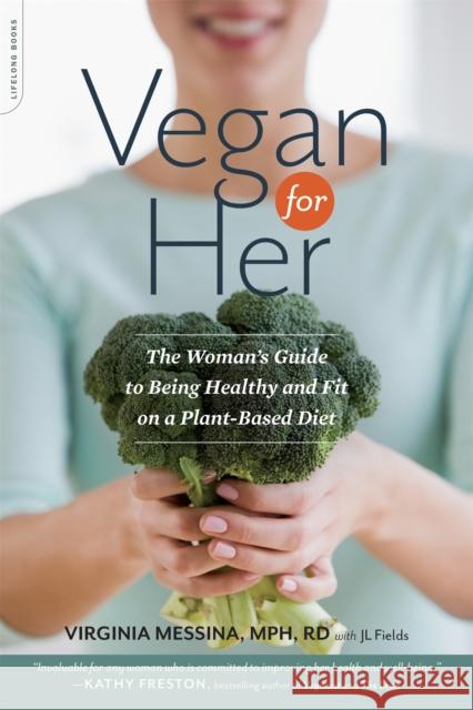 Vegan for Her: The Woman's Guide to Being Healthy and Fit on a Plant-Based Diet Messina, Virginia 9780738216713