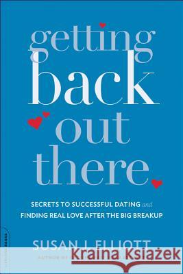 Getting Back Out There : Secrets to Successful Dating and Finding Real Love after the Big Breakup Susan J Elliott 9780738216836 0