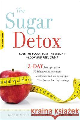 The Sugar Detox: Lose the Sugar, Lose the Weight--Look and Feel Great Brooke Alpert Patricia Farris 9780738217420 Da Capo Lifelong Books