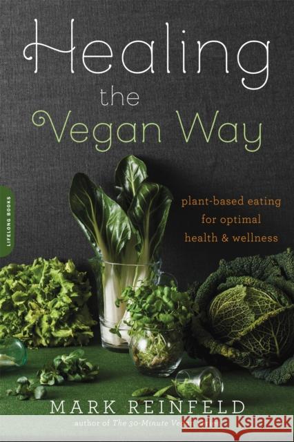 Healing the Vegan Way: Plant-Based Eating for Optimal Health and Wellness Reinfeld, Mark 9780738217772 Da Capo Lifelong Books