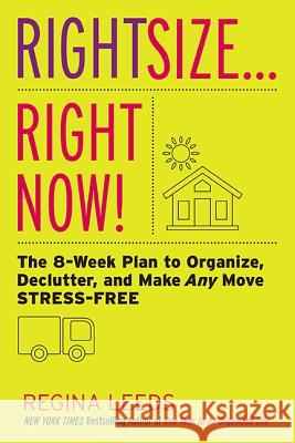 Rightsize . . . Right Now!: The 8-Week Plan to Organize, Declutter, and Make Any Move Stress-Free Regina Leeds 9780738218014 Da Capo Lifelong Books