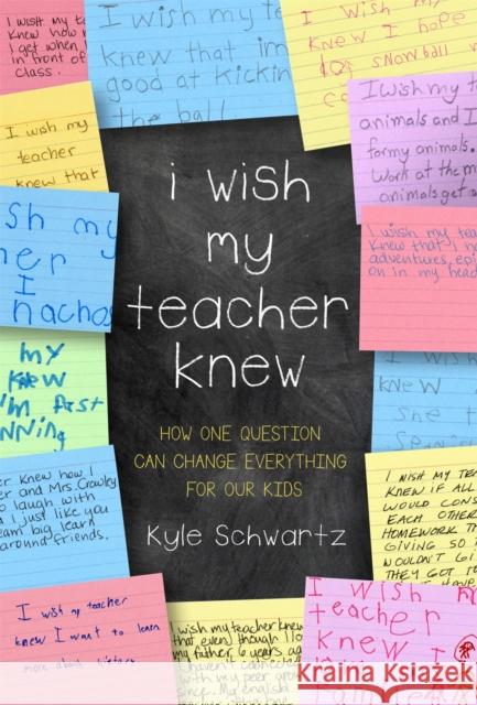 I Wish My Teacher Knew: How One Question Can Change Everything for Our Kids Schwartz, Kyle 9780738219141 Da Capo Lifelong Books