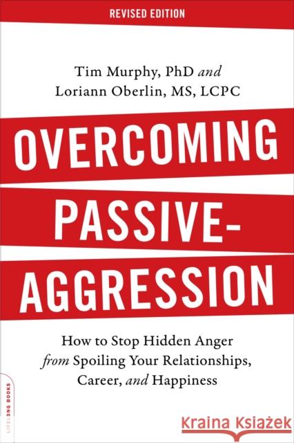 Overcoming Passive-Aggression: How to Stop Hidden Anger from Spoiling Your Relationships, Career, and Happiness Tim Murphy Loriann Hoff Oberlin 9780738219189 Da Capo Lifelong Books