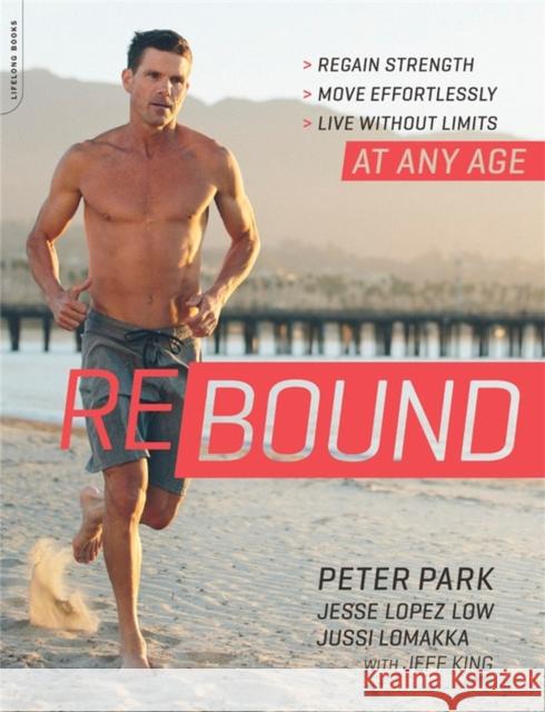 Rebound: Regain Strength, Move Effortlessly, Live Without Limits -- At Any Age Park, Peter 9780738219493 Da Capo Lifelong Books