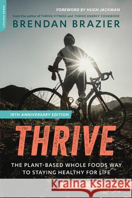 Thrive (10th Anniversary Edition): The Plant-Based Whole Foods Way to Staying Healthy for Life Brazier, Brendan 9780738219516