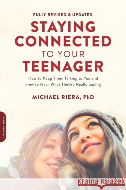 Staying Connected to Your Teenager, Revised Edition: How to Keep Them Talking to You and How to Hear What They're Really Saying Riera, Michael 9780738219554 Da Capo Lifelong Books