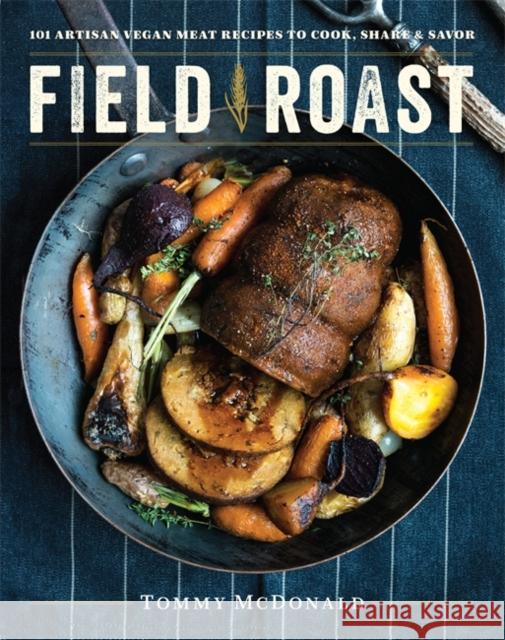 Field Roast: 101 Artisan Vegan Meat Recipes to Cook, Share, and Savor David Lee Tommy McDonald 9780738219592 Da Capo Lifelong Books