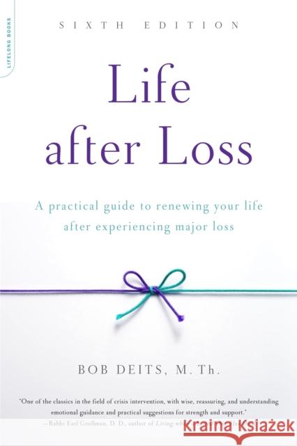 Life After Loss: A Practical Guide to Renewing Your Life After Experiencing Major Loss Bob Deits 9780738219615 Da Capo Lifelong Books