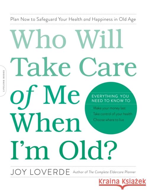 Who Will Take Care of Me When I'm Old?: Plan Now to Safeguard Your Health and Happiness in Old Age Joy Loverde 9780738219639 Da Capo Lifelong Books