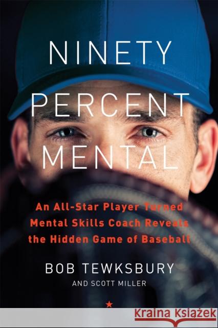 Ninety Percent Mental: An All-Star Player Turned Mental Skills Coach Reveals the Hidden Game of Baseball Bob Tewksbury 9780738233789 Da Capo Lifelong Books