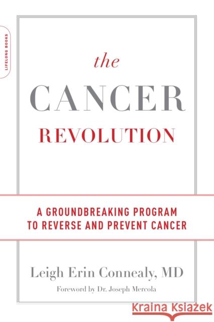 The Cancer Revolution: A Groundbreaking Program to Reverse and Prevent Cancer Leigh Erin Connealy 9780738234656 Da Capo Lifelong Books