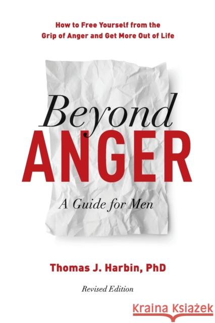 Beyond Anger: A Guide for Men: How to Free Yourself from the Grip of Anger and Get More Out of Life Thomas Harbin 9780738234809 Da Capo Lifelong Books