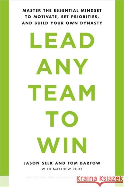 Lead Any Team to Win: Master the Essential Mindset to Motivate, Set Priorities, and Build Your Own Dynasty Jason Selk Tom Bartow Matthew Rudy 9780738234915 Da Capo Lifelong Books