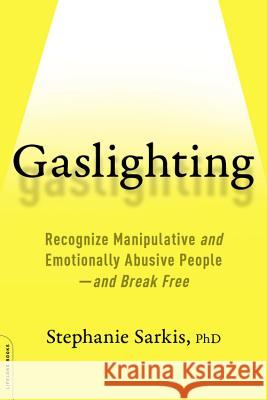 Gaslighting: Recognize Manipulative and Emotionally Abusive People -- And Break Free Sarkis, Stephanie Moulton 9780738284668 Da Capo Lifelong Books