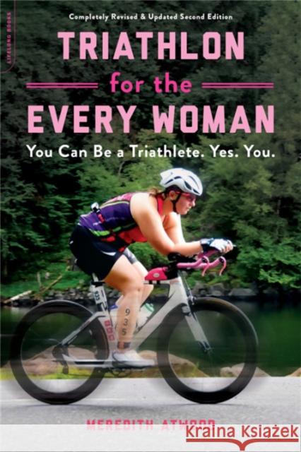 Triathlon for the Every Woman: You Can Be a Triathlete. Yes. You. Meredith Atwood 9780738285436 Hachette Books