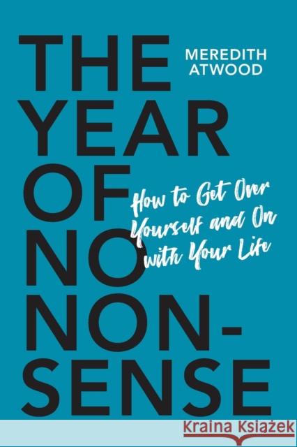 The Year of No Nonsense: How to Get Over Yourself and on with Your Life Atwood, Meredith 9780738285535 Da Capo Lifelong Books