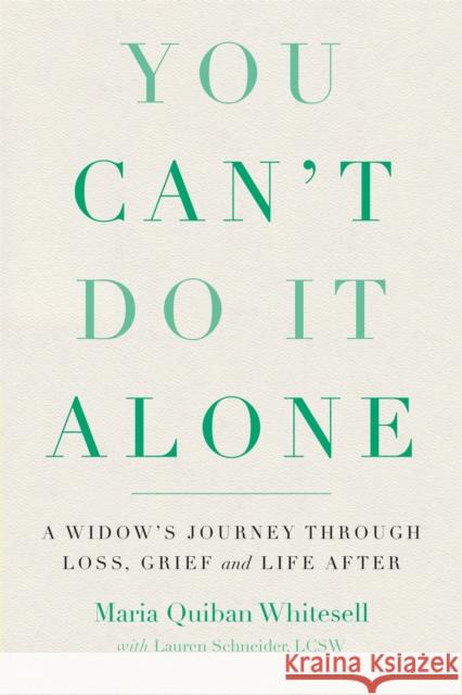 You Can't Do It Alone: A Widow's Journey Through Loss, Grief and Life After Maria Quiban Whitesell Lauren Schneider 9780738285948