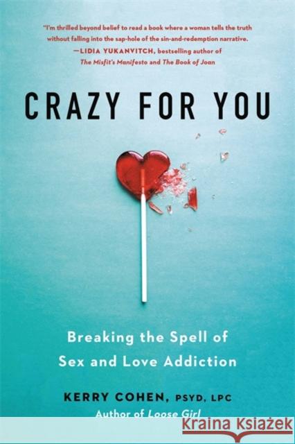 Crazy for You: Breaking the Spell of Sex and Love Addiction Kerry Cohen 9780738286198 Hachette Books