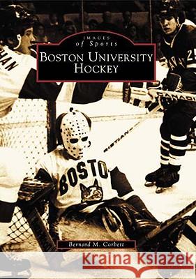Boston University Hockey Bernie Corbett 9780738511276 Arcadia Publishing (SC)