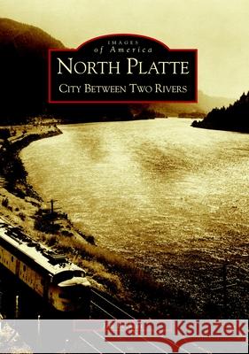 North Platte: City Between Two Rivers Beckius, Jim 9780738519883 Arcadia Publishing (SC)