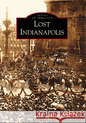 Lost Indianapolis John McDonald J. McDonald 9780738520087 Arcadia Publishing (SC)
