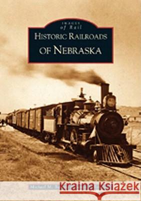 Historic Railroads of Nebraska Michael M. Bartels James J. Reisdorff 9780738520353