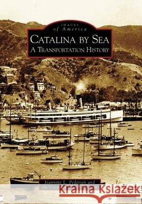 Catalina by Sea:: A Transportation History Jeannine L. Pedersen Catalina Island Museum 9780738531168 Arcadia Publishing (SC)