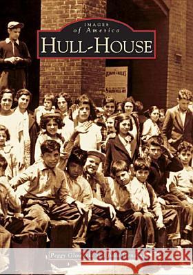 Hull-House Peggy Glowacki Julia Wendry 9780738533513 Arcadia Publishing (SC)