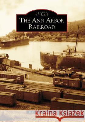 The Ann Arbor Railroad D. C. Jesse Burkhardt 9780738534299 Arcadia Publishing (SC)