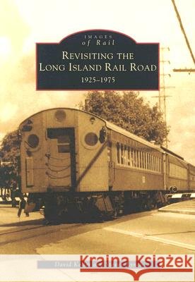 Revisiting the Long Island Rail Road: 1925-1975 David Keller Steven Lynch 9780738538297