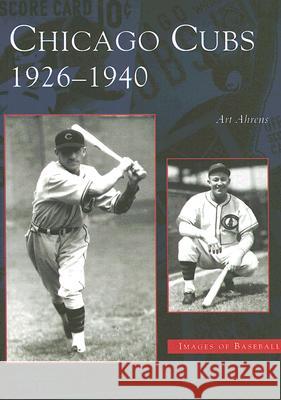 Chicago Cubs: 1926-1940 Art Ahrens 9780738539812