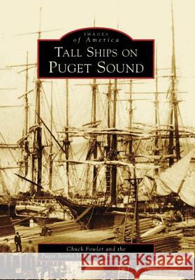Tall Ships on Puget Sound Chuck Fowler Puget Sound Maritime Historical Society 9780738548142 Arcadia Publishing