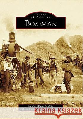Bozeman Denise Glaser Malloy Pioneer Museum of Bozeman The 9780738548449 Arcadia Publishing