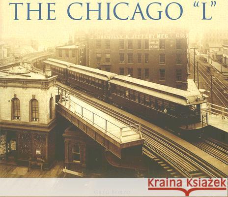 The Chicago L Borzo, Greg 9780738551005 Arcadia Publishing (SC)