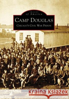 Camp Douglas: Chicago's Civil War Prison Kelly Pucci 9780738551753