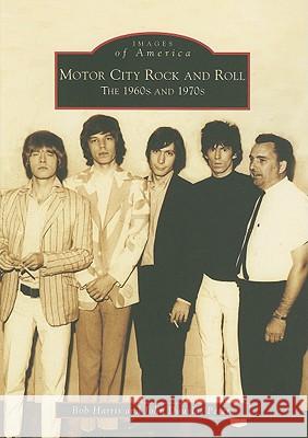 Motor City Rock and Roll: The 1960s and 1970s Bob Harris John Douglas Peters 9780738552361 Arcadia Publishing