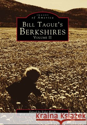 Bill Tague's Berkshires: Volume II Edited By Tyler Resch Introduction By Ted Giddings Tyler Resch 9780738563862