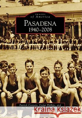 Pasadena: 1940-2008 Patrick Conyers Cedar Phillips Pasadena Museum of History 9780738569079 Arcadia Publishing (SC)