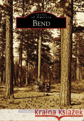 Bend Deschutes County Historical Society 9780738571843 Arcadia Publishing (SC)