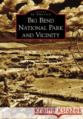 Big Bend National Park and Vicinity Thomas C. Alex 9780738578538 Arcadia Publishing (SC)