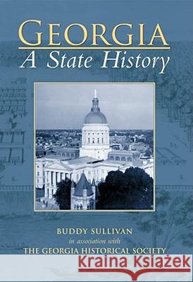 Georgia: A State History Buddy Sullivan Historical Society Georgia Georgia Historical Society 9780738585895